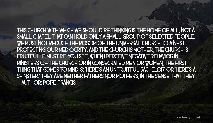 Pope Francis Quotes: This Church With Which We Should Be Thinking Is The Home Of All, Not A Small Chapel That Can Hold