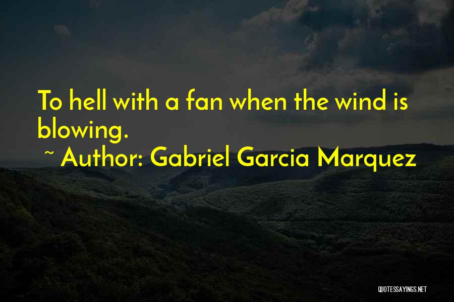 Gabriel Garcia Marquez Quotes: To Hell With A Fan When The Wind Is Blowing.