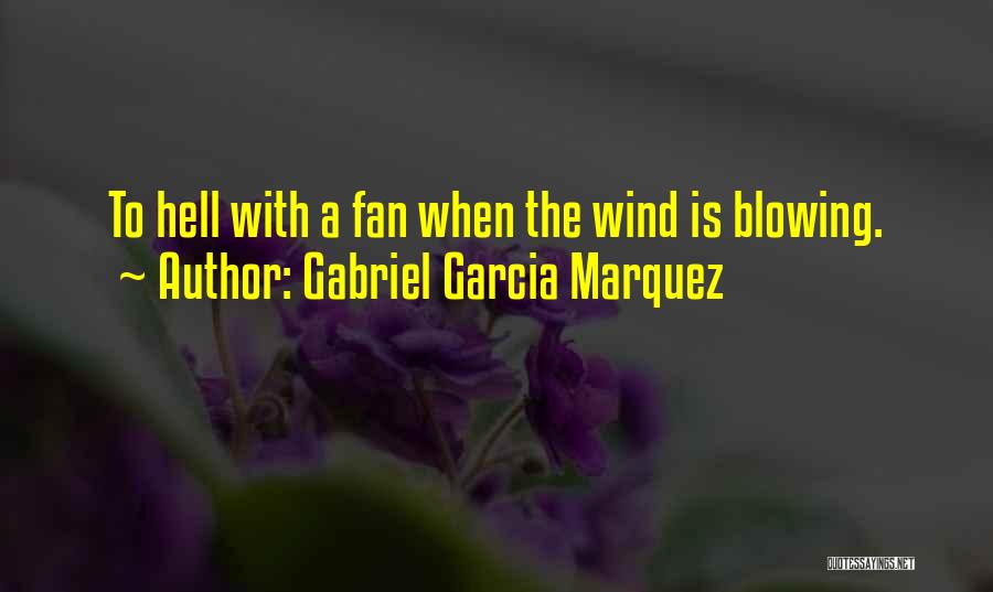 Gabriel Garcia Marquez Quotes: To Hell With A Fan When The Wind Is Blowing.