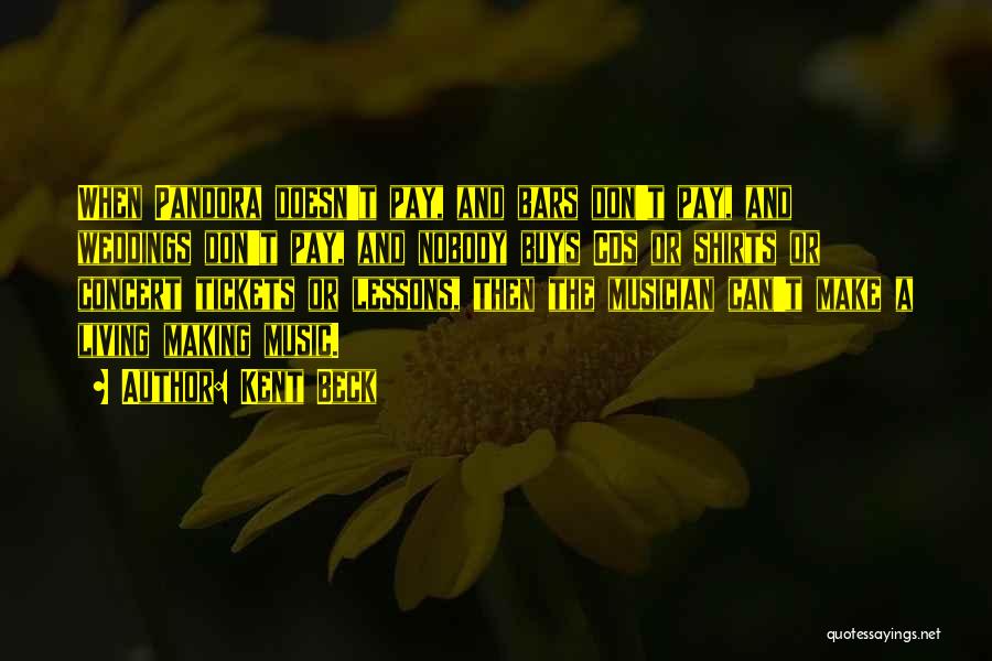 Kent Beck Quotes: When Pandora Doesn't Pay, And Bars Don't Pay, And Weddings Don't Pay, And Nobody Buys Cds Or Shirts Or Concert