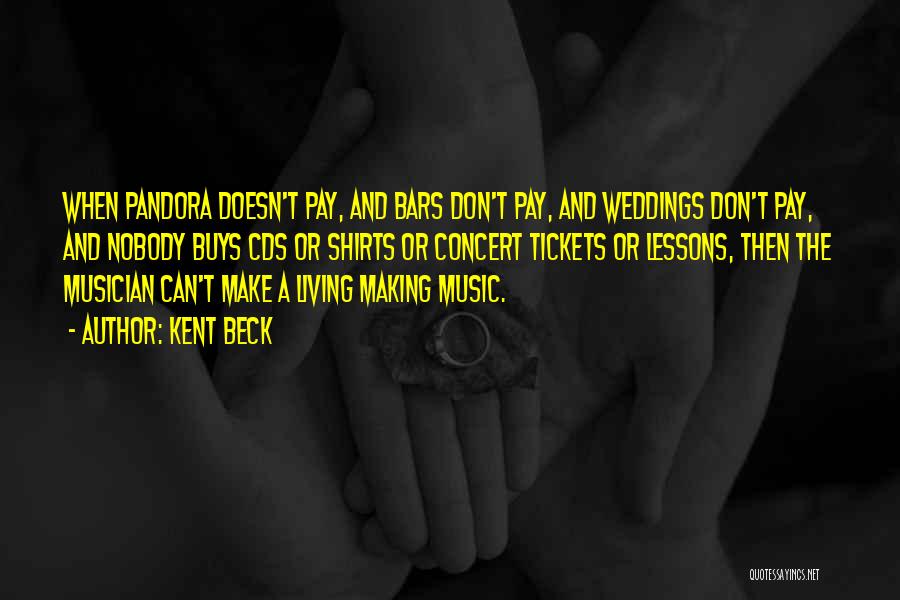 Kent Beck Quotes: When Pandora Doesn't Pay, And Bars Don't Pay, And Weddings Don't Pay, And Nobody Buys Cds Or Shirts Or Concert