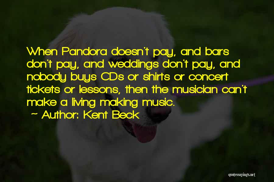 Kent Beck Quotes: When Pandora Doesn't Pay, And Bars Don't Pay, And Weddings Don't Pay, And Nobody Buys Cds Or Shirts Or Concert