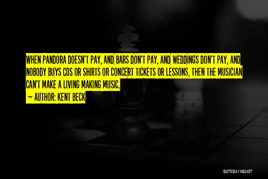 Kent Beck Quotes: When Pandora Doesn't Pay, And Bars Don't Pay, And Weddings Don't Pay, And Nobody Buys Cds Or Shirts Or Concert