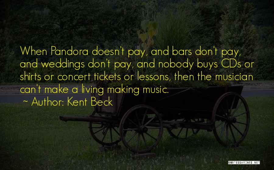 Kent Beck Quotes: When Pandora Doesn't Pay, And Bars Don't Pay, And Weddings Don't Pay, And Nobody Buys Cds Or Shirts Or Concert