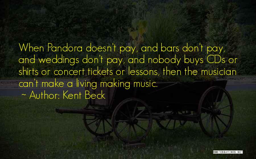 Kent Beck Quotes: When Pandora Doesn't Pay, And Bars Don't Pay, And Weddings Don't Pay, And Nobody Buys Cds Or Shirts Or Concert