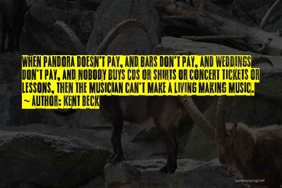 Kent Beck Quotes: When Pandora Doesn't Pay, And Bars Don't Pay, And Weddings Don't Pay, And Nobody Buys Cds Or Shirts Or Concert