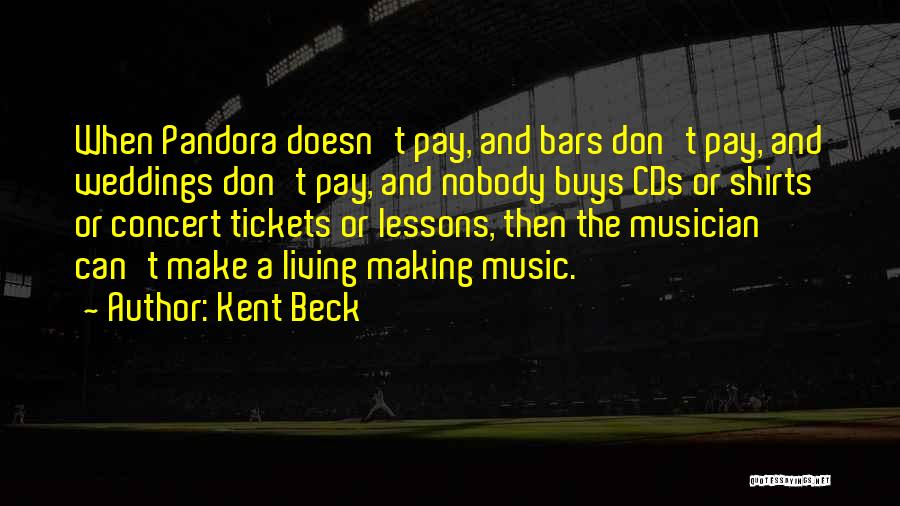 Kent Beck Quotes: When Pandora Doesn't Pay, And Bars Don't Pay, And Weddings Don't Pay, And Nobody Buys Cds Or Shirts Or Concert