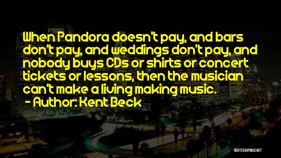 Kent Beck Quotes: When Pandora Doesn't Pay, And Bars Don't Pay, And Weddings Don't Pay, And Nobody Buys Cds Or Shirts Or Concert