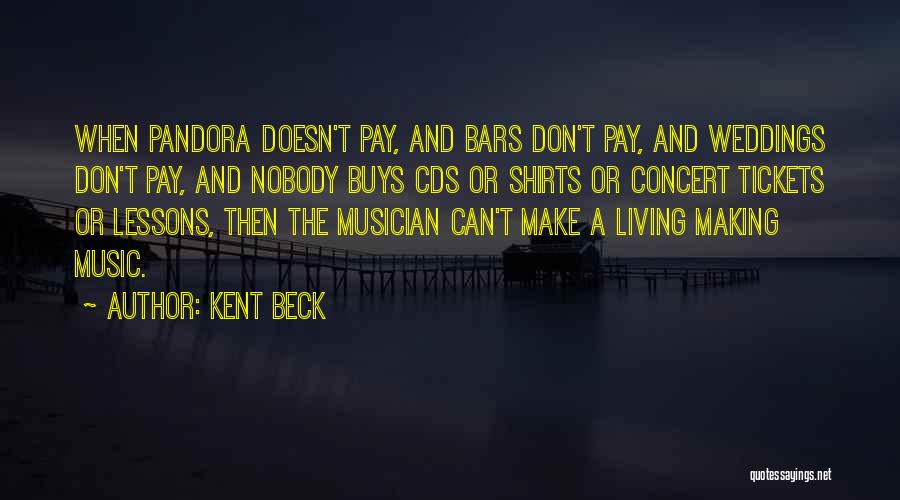 Kent Beck Quotes: When Pandora Doesn't Pay, And Bars Don't Pay, And Weddings Don't Pay, And Nobody Buys Cds Or Shirts Or Concert