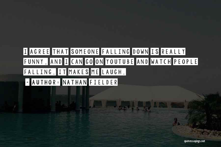 Nathan Fielder Quotes: I Agree That Someone Falling Down Is Really Funny, And I Can Go On Youtube And Watch People Falling. It
