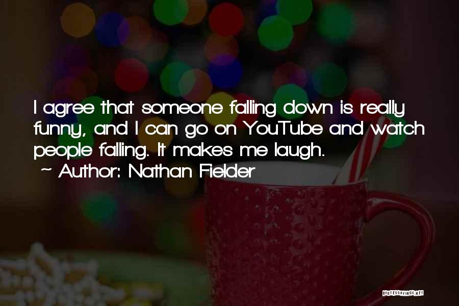 Nathan Fielder Quotes: I Agree That Someone Falling Down Is Really Funny, And I Can Go On Youtube And Watch People Falling. It