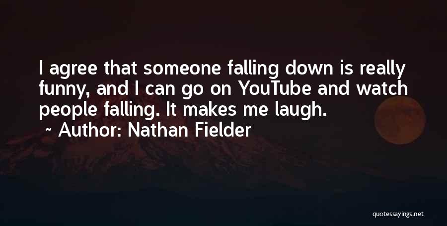 Nathan Fielder Quotes: I Agree That Someone Falling Down Is Really Funny, And I Can Go On Youtube And Watch People Falling. It