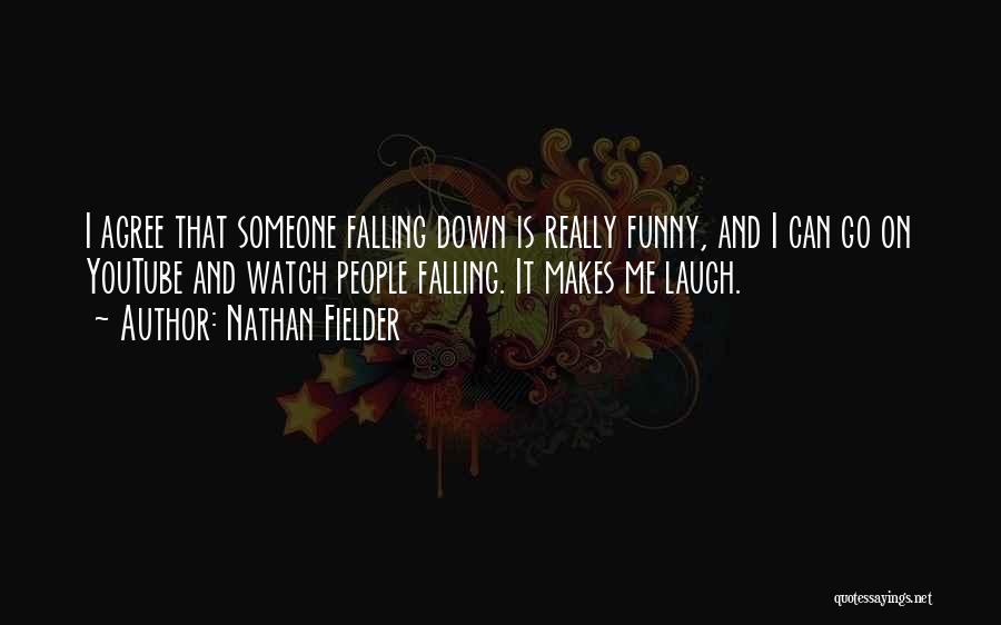 Nathan Fielder Quotes: I Agree That Someone Falling Down Is Really Funny, And I Can Go On Youtube And Watch People Falling. It