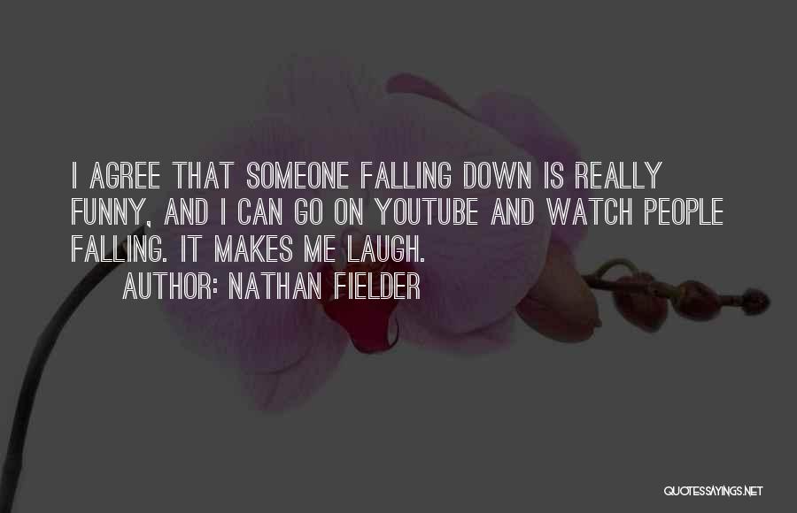 Nathan Fielder Quotes: I Agree That Someone Falling Down Is Really Funny, And I Can Go On Youtube And Watch People Falling. It