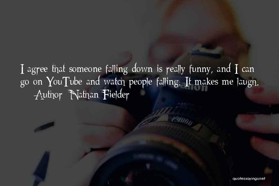 Nathan Fielder Quotes: I Agree That Someone Falling Down Is Really Funny, And I Can Go On Youtube And Watch People Falling. It