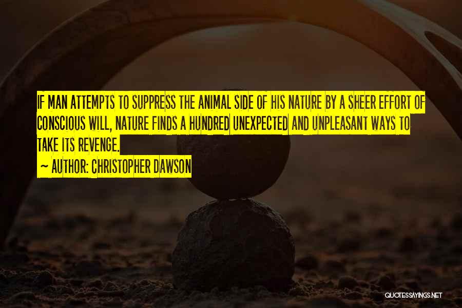 Christopher Dawson Quotes: If Man Attempts To Suppress The Animal Side Of His Nature By A Sheer Effort Of Conscious Will, Nature Finds