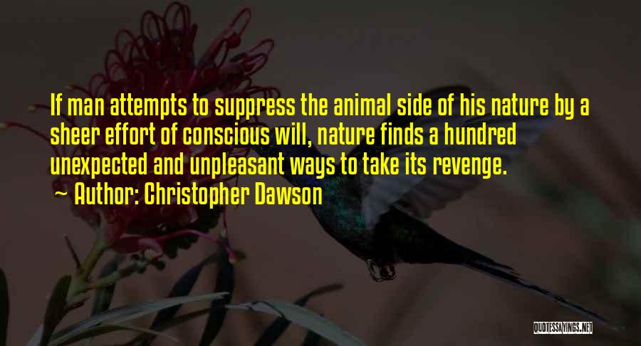 Christopher Dawson Quotes: If Man Attempts To Suppress The Animal Side Of His Nature By A Sheer Effort Of Conscious Will, Nature Finds