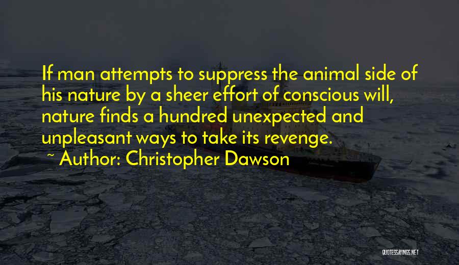 Christopher Dawson Quotes: If Man Attempts To Suppress The Animal Side Of His Nature By A Sheer Effort Of Conscious Will, Nature Finds