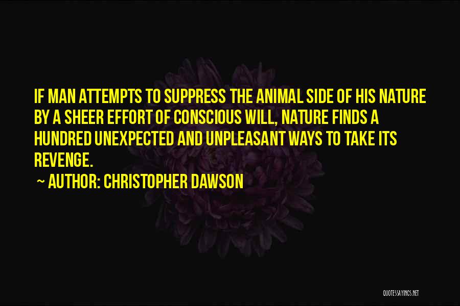 Christopher Dawson Quotes: If Man Attempts To Suppress The Animal Side Of His Nature By A Sheer Effort Of Conscious Will, Nature Finds