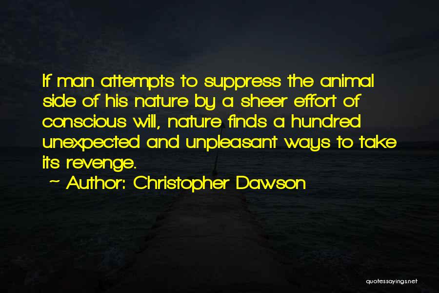 Christopher Dawson Quotes: If Man Attempts To Suppress The Animal Side Of His Nature By A Sheer Effort Of Conscious Will, Nature Finds