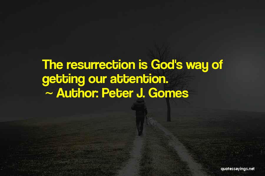 Peter J. Gomes Quotes: The Resurrection Is God's Way Of Getting Our Attention.