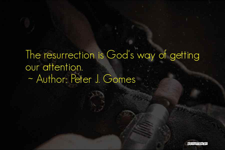 Peter J. Gomes Quotes: The Resurrection Is God's Way Of Getting Our Attention.
