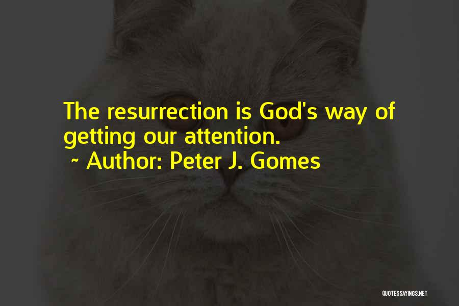 Peter J. Gomes Quotes: The Resurrection Is God's Way Of Getting Our Attention.