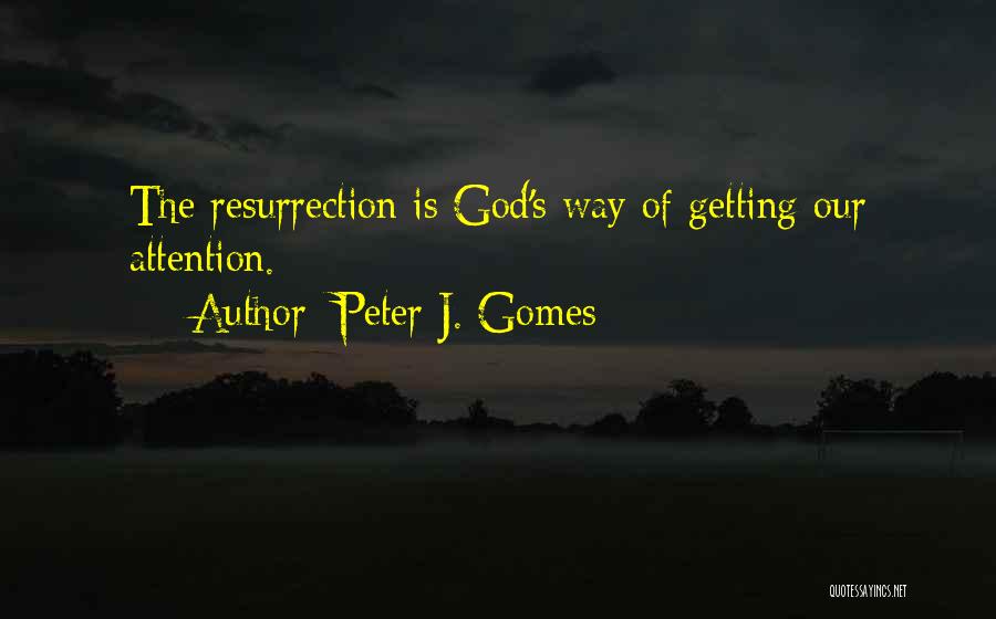 Peter J. Gomes Quotes: The Resurrection Is God's Way Of Getting Our Attention.