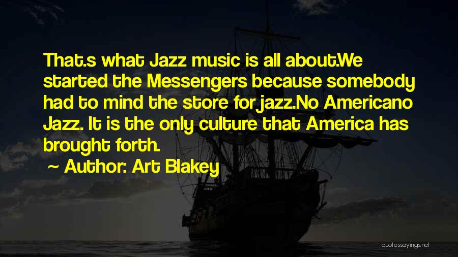 Art Blakey Quotes: That.s What Jazz Music Is All About.we Started The Messengers Because Somebody Had To Mind The Store For Jazz.no Americano