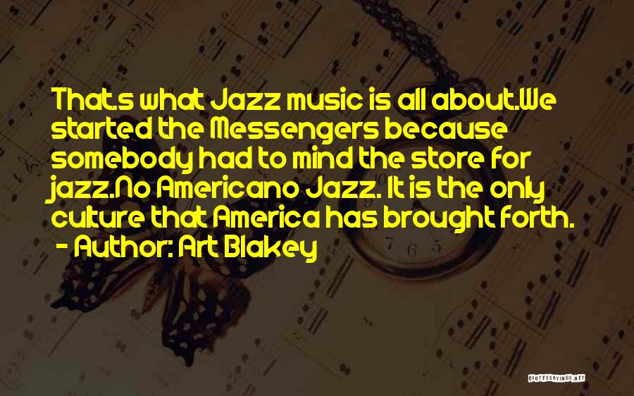 Art Blakey Quotes: That.s What Jazz Music Is All About.we Started The Messengers Because Somebody Had To Mind The Store For Jazz.no Americano