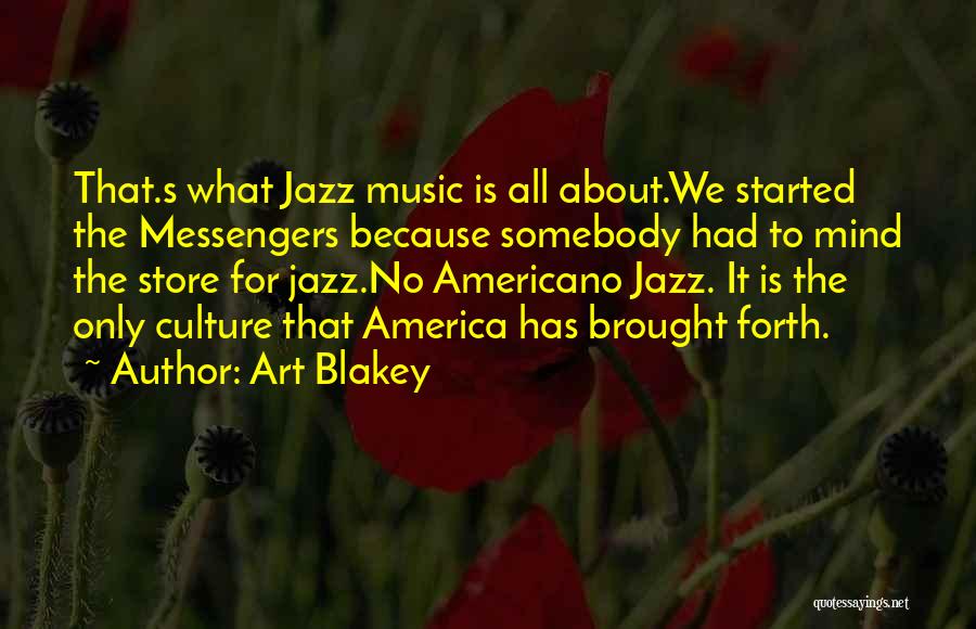 Art Blakey Quotes: That.s What Jazz Music Is All About.we Started The Messengers Because Somebody Had To Mind The Store For Jazz.no Americano