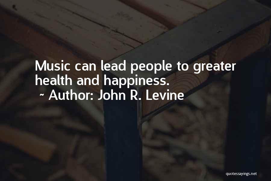 John R. Levine Quotes: Music Can Lead People To Greater Health And Happiness.