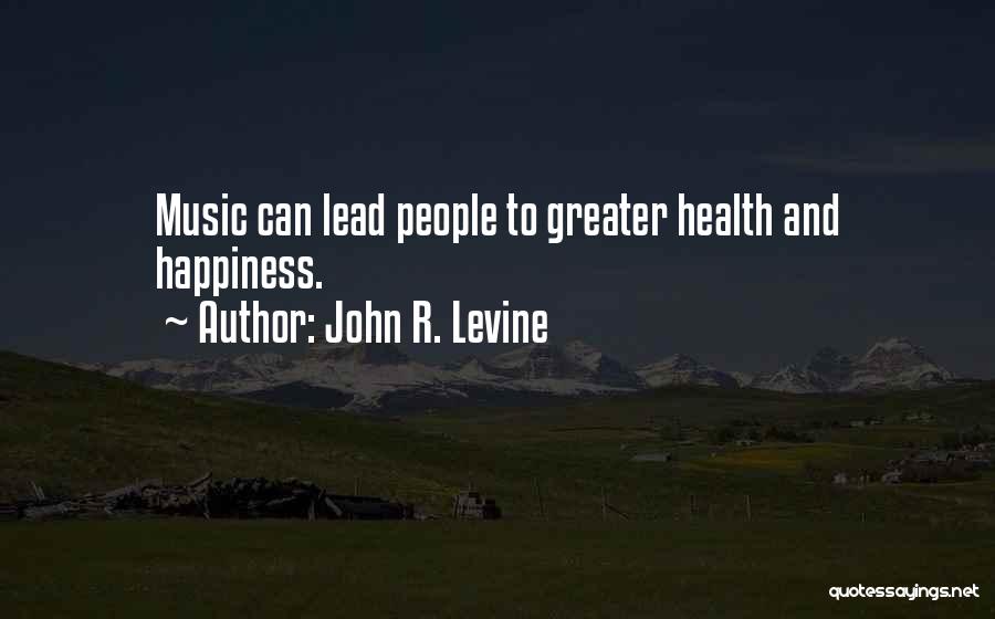 John R. Levine Quotes: Music Can Lead People To Greater Health And Happiness.