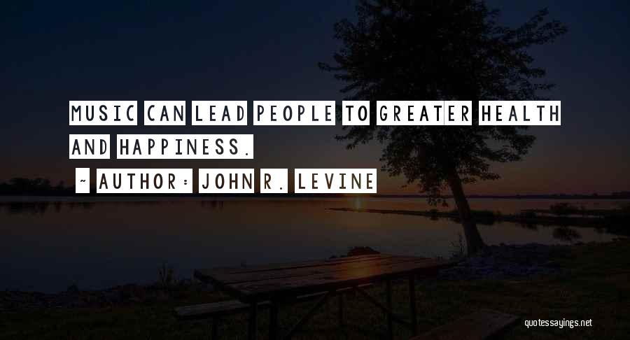 John R. Levine Quotes: Music Can Lead People To Greater Health And Happiness.