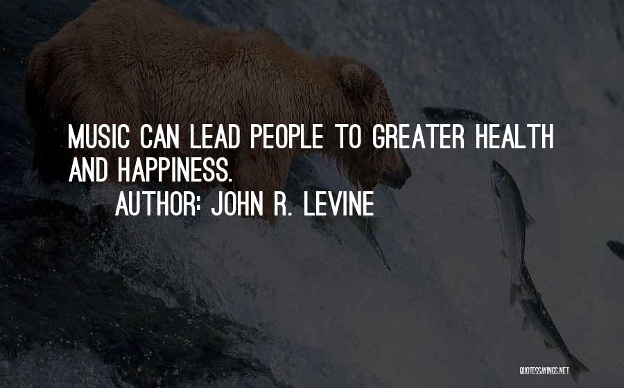 John R. Levine Quotes: Music Can Lead People To Greater Health And Happiness.