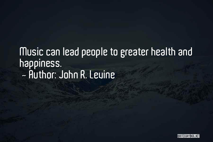 John R. Levine Quotes: Music Can Lead People To Greater Health And Happiness.