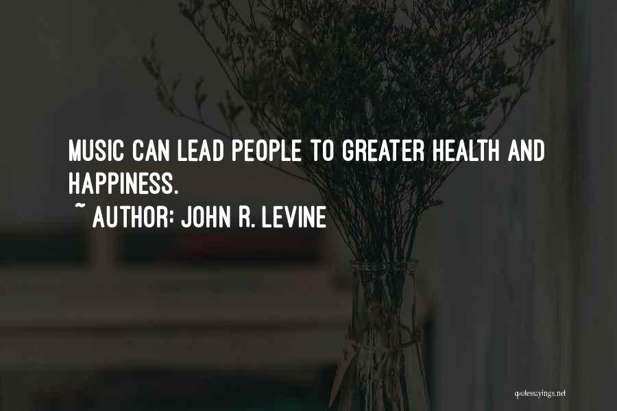 John R. Levine Quotes: Music Can Lead People To Greater Health And Happiness.