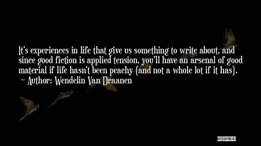 Wendelin Van Draanen Quotes: It's Experiences In Life That Give Us Something To Write About, And Since Good Fiction Is Applied Tension, You'll Have