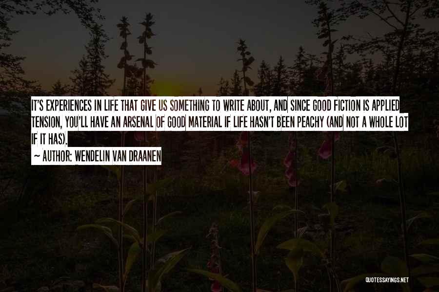 Wendelin Van Draanen Quotes: It's Experiences In Life That Give Us Something To Write About, And Since Good Fiction Is Applied Tension, You'll Have