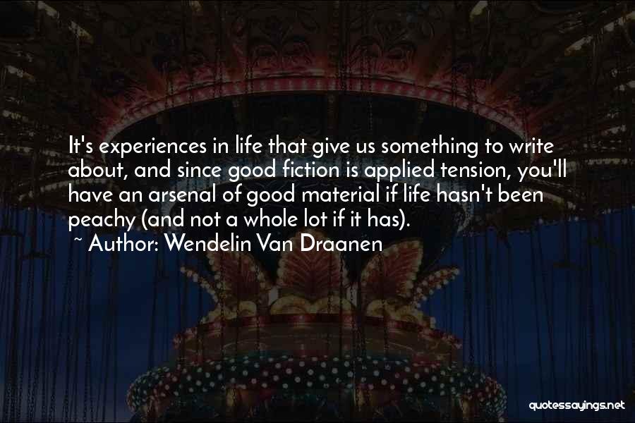 Wendelin Van Draanen Quotes: It's Experiences In Life That Give Us Something To Write About, And Since Good Fiction Is Applied Tension, You'll Have