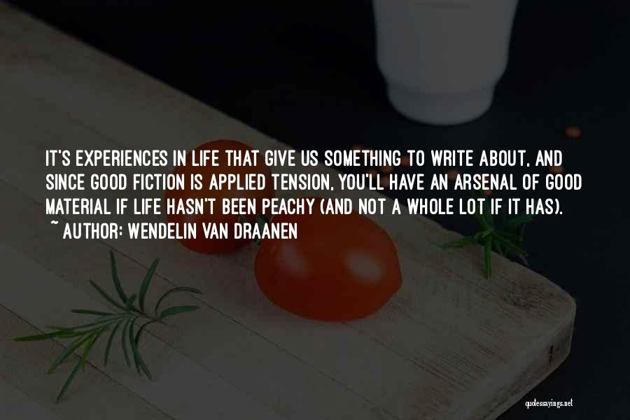 Wendelin Van Draanen Quotes: It's Experiences In Life That Give Us Something To Write About, And Since Good Fiction Is Applied Tension, You'll Have