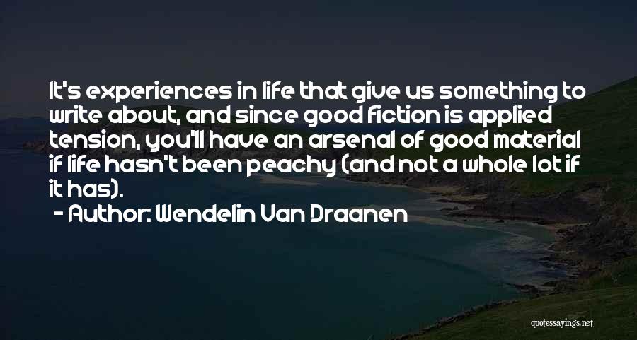 Wendelin Van Draanen Quotes: It's Experiences In Life That Give Us Something To Write About, And Since Good Fiction Is Applied Tension, You'll Have