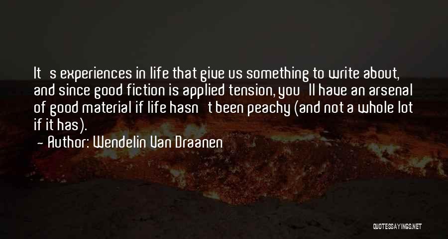 Wendelin Van Draanen Quotes: It's Experiences In Life That Give Us Something To Write About, And Since Good Fiction Is Applied Tension, You'll Have