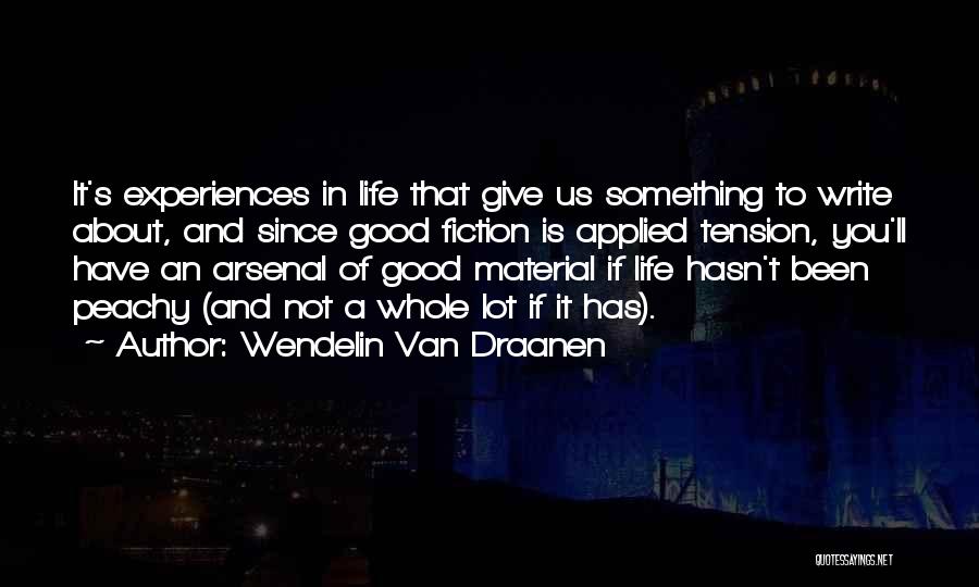 Wendelin Van Draanen Quotes: It's Experiences In Life That Give Us Something To Write About, And Since Good Fiction Is Applied Tension, You'll Have