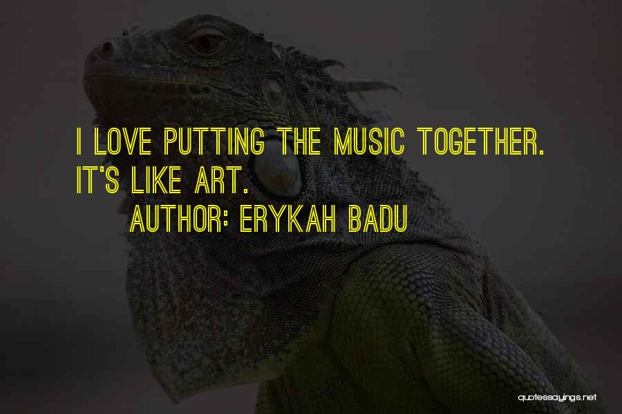 Erykah Badu Quotes: I Love Putting The Music Together. It's Like Art.