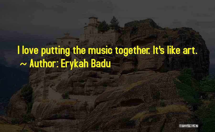 Erykah Badu Quotes: I Love Putting The Music Together. It's Like Art.