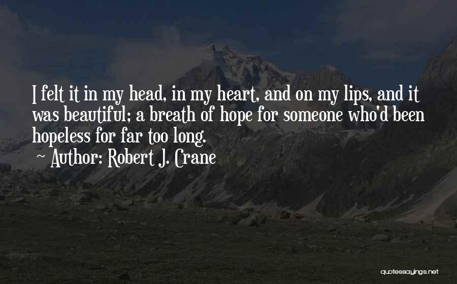 Robert J. Crane Quotes: I Felt It In My Head, In My Heart, And On My Lips, And It Was Beautiful; A Breath Of