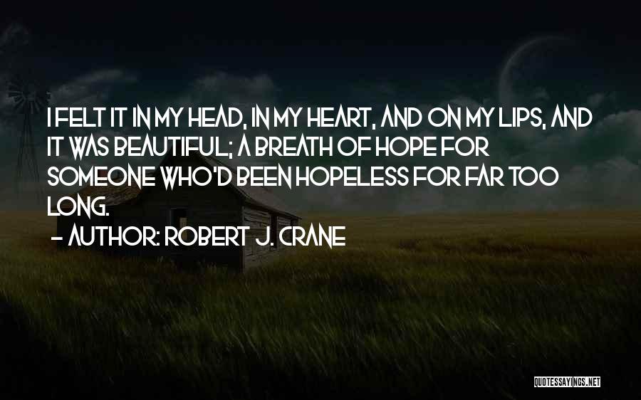 Robert J. Crane Quotes: I Felt It In My Head, In My Heart, And On My Lips, And It Was Beautiful; A Breath Of