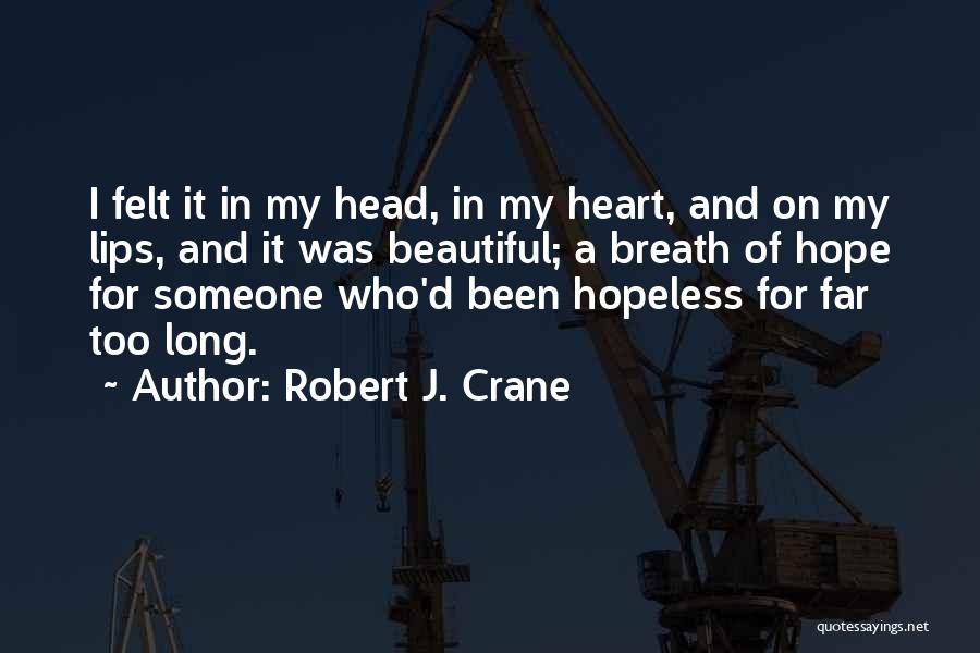 Robert J. Crane Quotes: I Felt It In My Head, In My Heart, And On My Lips, And It Was Beautiful; A Breath Of