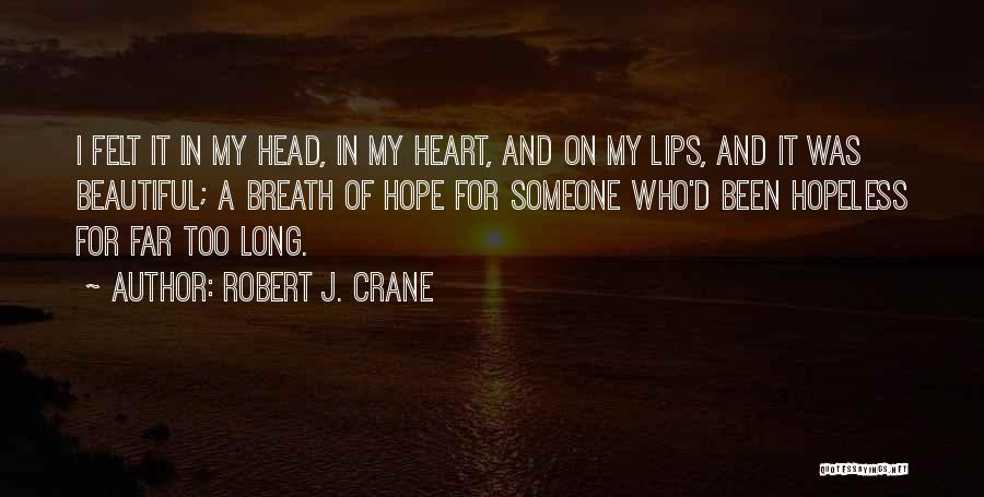 Robert J. Crane Quotes: I Felt It In My Head, In My Heart, And On My Lips, And It Was Beautiful; A Breath Of